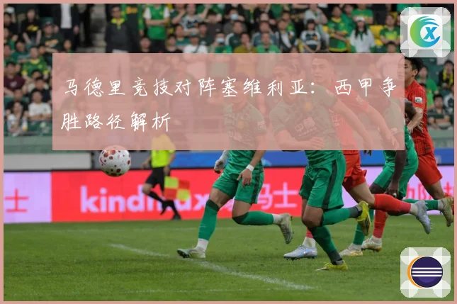 马德里竞技对阵塞维利亚：西甲争胜路径解析