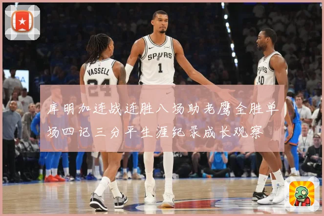 库明加连战连胜八场助老鹰全胜单场四记三分平生涯纪录成长观察