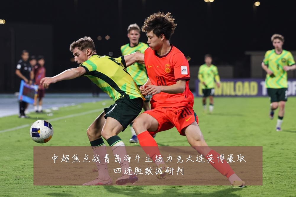 中超焦点战青岛海牛主场力克大连英博豪取四连胜数据研判