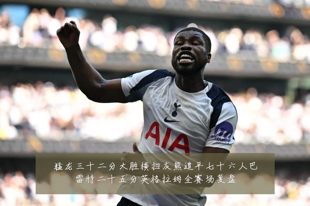 猛龙三十二分大胜横扫灰熊追平七十六人巴雷特二十五分英格拉姆全赛场复盘